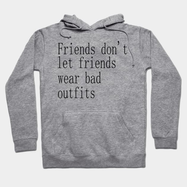 friends don't let friends wear bad outfits Hoodie by SoukainaAl